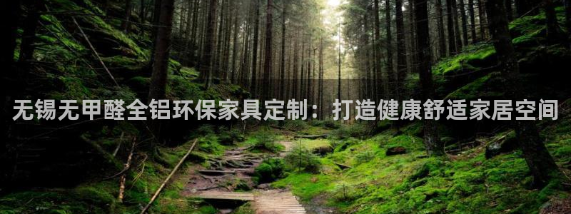 杏耀注册地址：无锡无甲醛全铝环保家具定制：打造健康舒适家居空