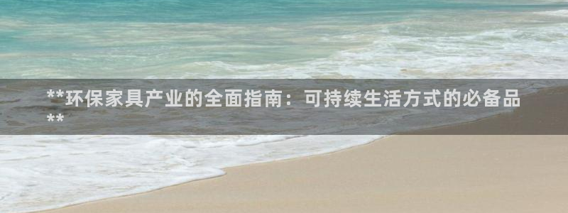 杏耀平台代理怎么赚钱：**环保家具产业的全面指南：可持续生活