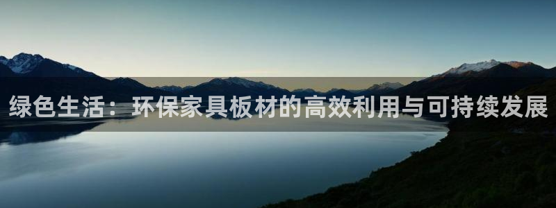 杏耀注册登入：绿色生活：环保家具板材的高效利用与可持续发展