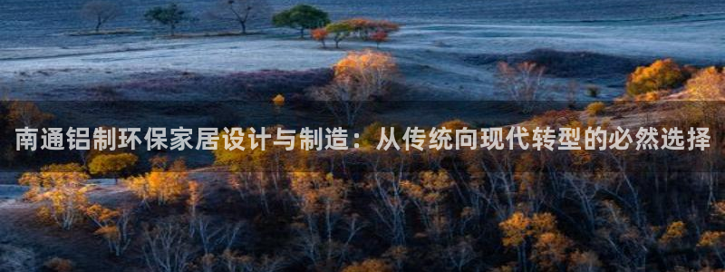 杏耀代理日工资多少：南通铝制环保家居设计与制造：从传统向现代