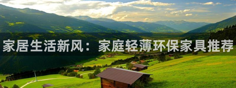 杏耀平台手机下载：家居生活新风：家庭轻薄环保家具推荐