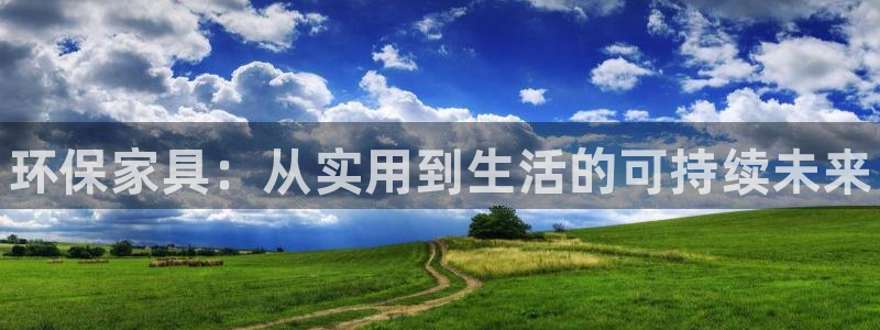 杏耀平台代理登录网址查询：环保家具：从实用到生活的可持续未来