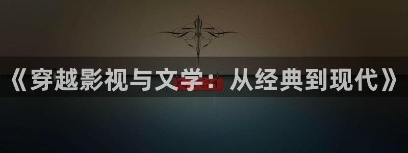 青青草影院在线免费观看：《穿越影视与文学：从经典到现代》